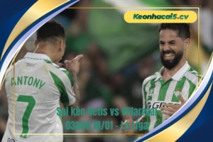 Đội hình dự kiến trước trận Betis vs Villarreal