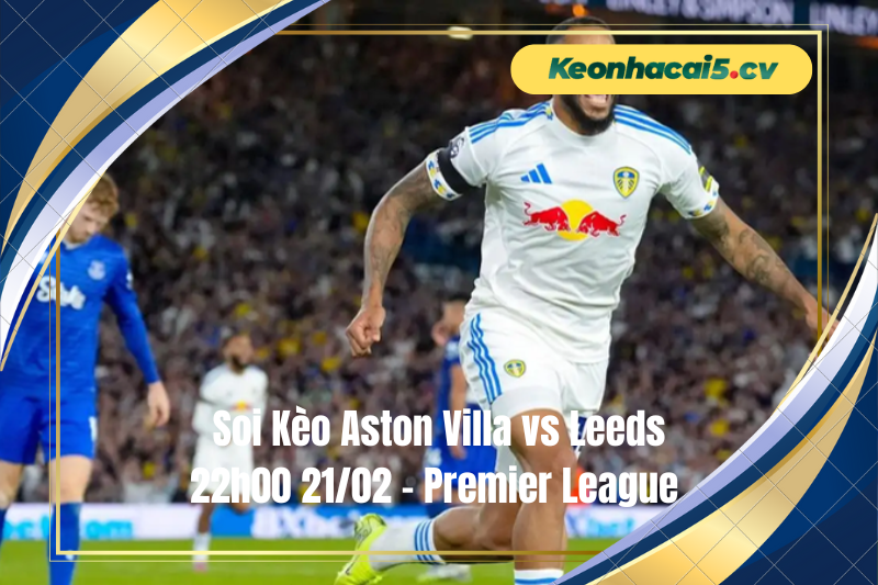 Đội hình dự kiến trước trận Aston Villa vs Leeds Đội hình dự kiến trước trận Aston Villa vs Leeds