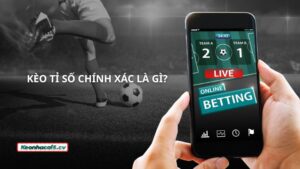 Bạn đã biết kèo tỉ số chính xác là kèo gì hay chưa?