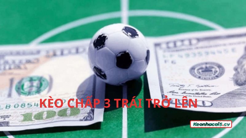 Hiểu đúng kèo chấp 3 trái trở lên là gì trong cá cược bóng đá Hiểu đúng kèo chấp 3 trái trở lên là gì trong cá cược bóng đá